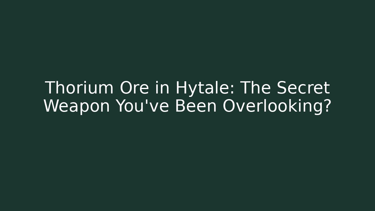 Thorium Ore in Hytale: The Secret Weapon You’ve Been Overlooking?