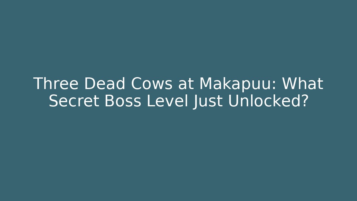 Three Dead Cows at Makapuu: What Secret Boss Level Just Unlocked?