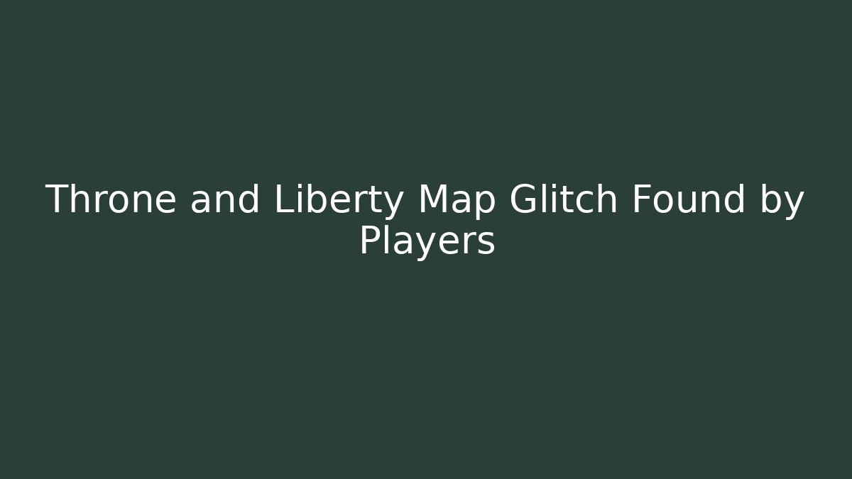 Throne and Liberty Map Glitch Found by Players - Celivion