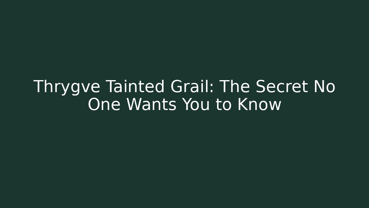 Thrygve Tainted Grail: The Secret No One Wants You to Know