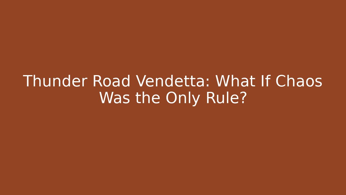 Thunder Road Vendetta: What If Chaos Was the Only Rule?