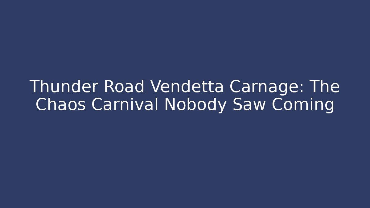 Thunder Road Vendetta Carnage: The Chaos Carnival Nobody Saw Coming - Celivion