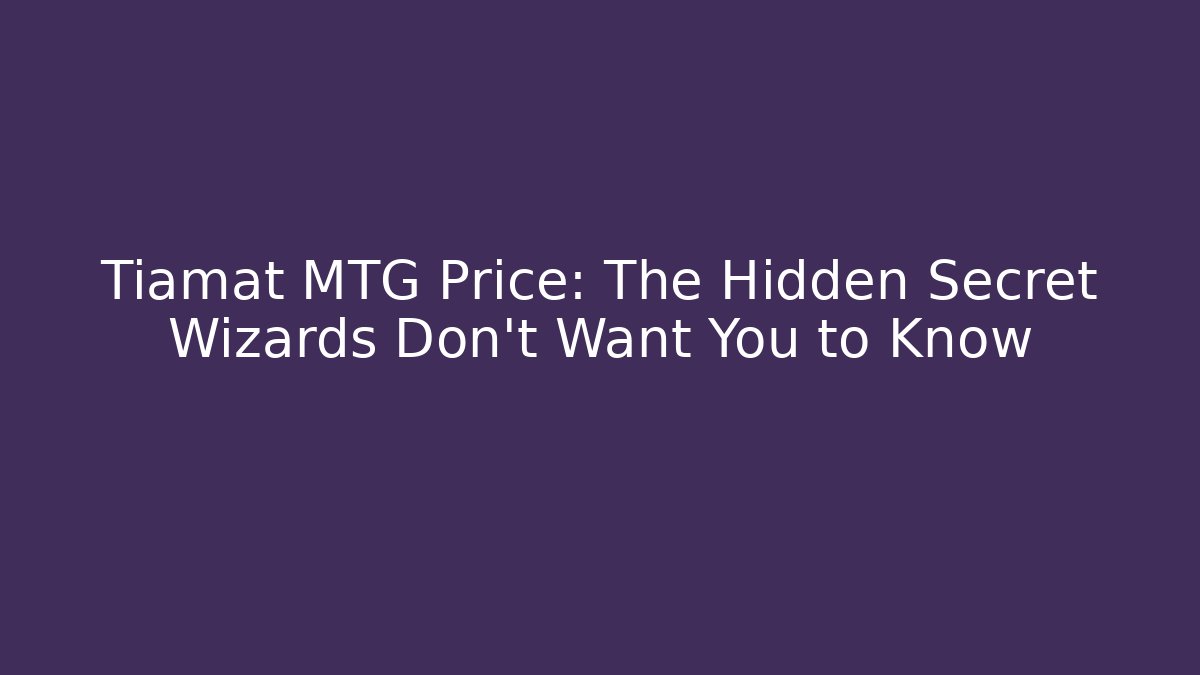 Tiamat MTG Price: The Hidden Secret Wizards Don't Want You to Know