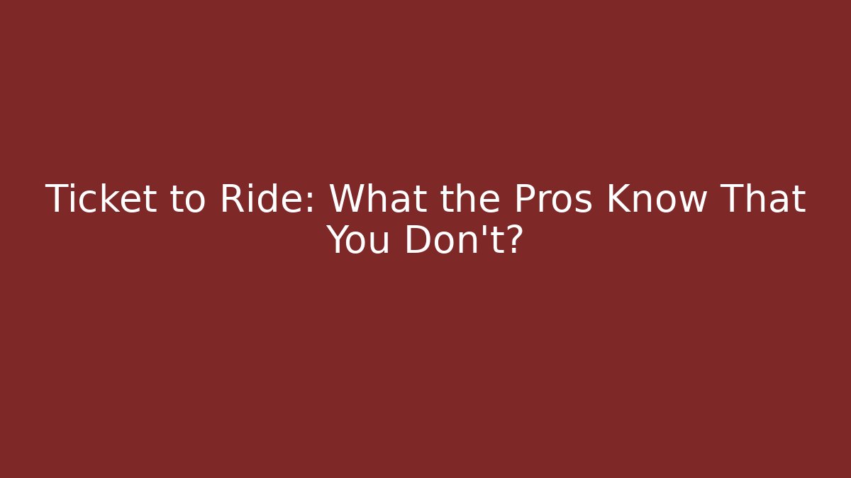 Ticket to Ride: What the Pros Know That You Don’t?