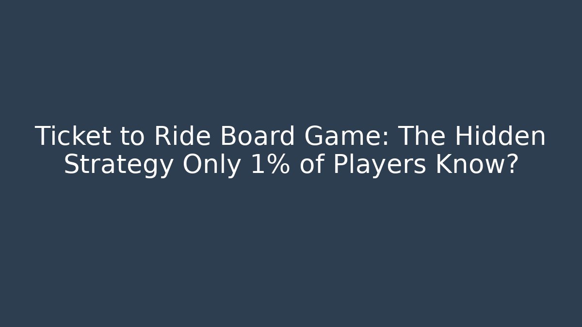 Ticket to Ride Board Game: The Hidden Strategy Only 1% of Players Know?