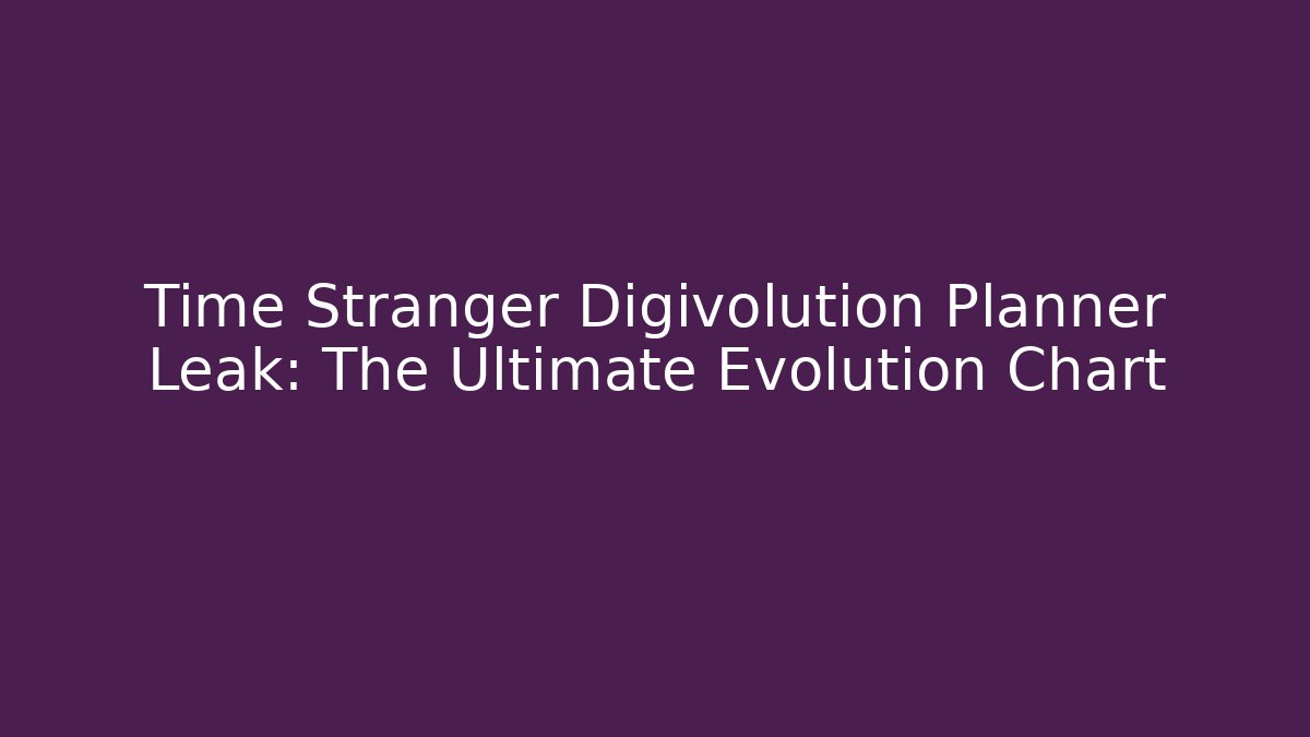 Time Stranger Digivolution Planner Leak: The Ultimate Evolution Chart - Celivion