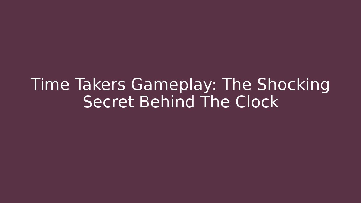 Time Takers Gameplay: The Shocking Secret Behind The Clock