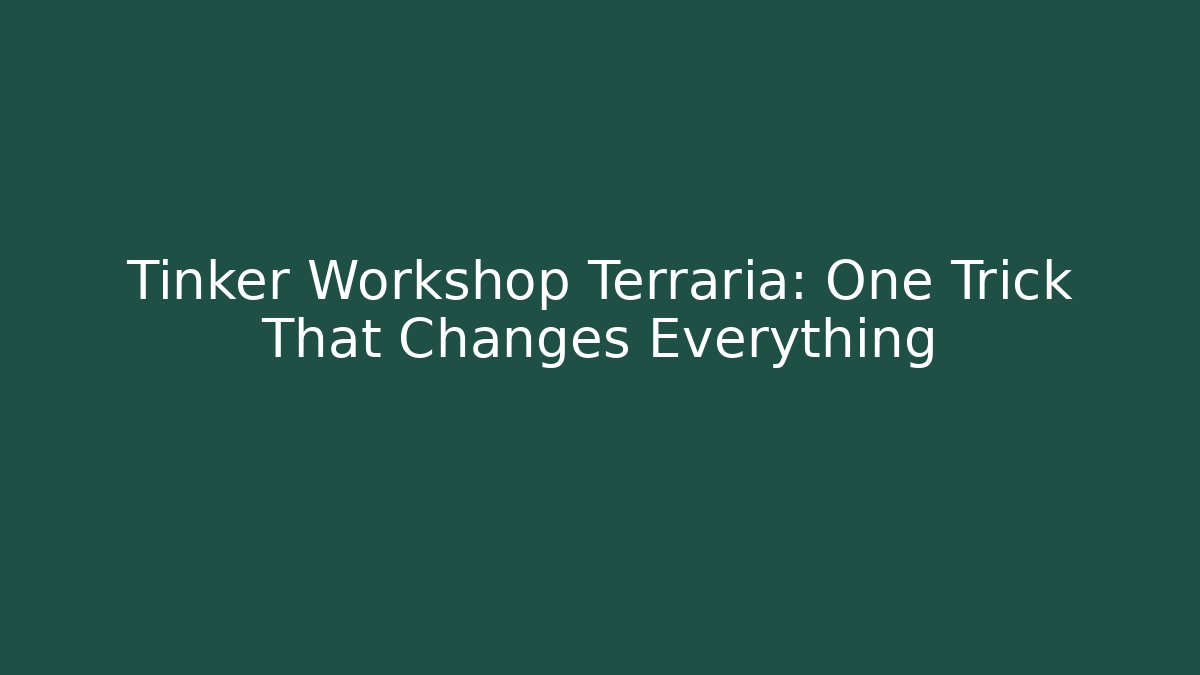 Tinker Workshop Terraria: One Trick That Changes Everything - Celivion