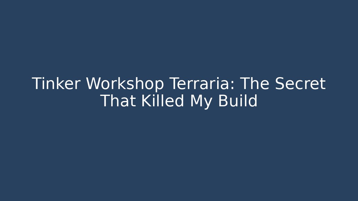 Tinker Workshop Terraria: The Secret That Killed My Build