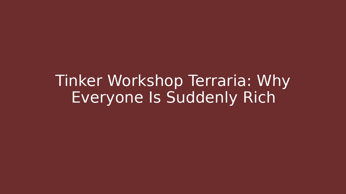 Tinker Workshop Terraria: Why Everyone Is Suddenly Rich - Celivion