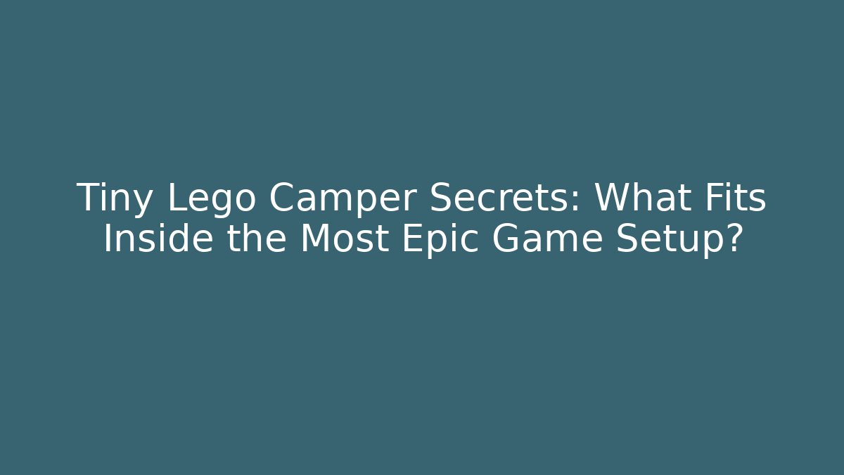 Tiny Lego Camper Secrets: What Fits Inside the Most Epic Game Setup?