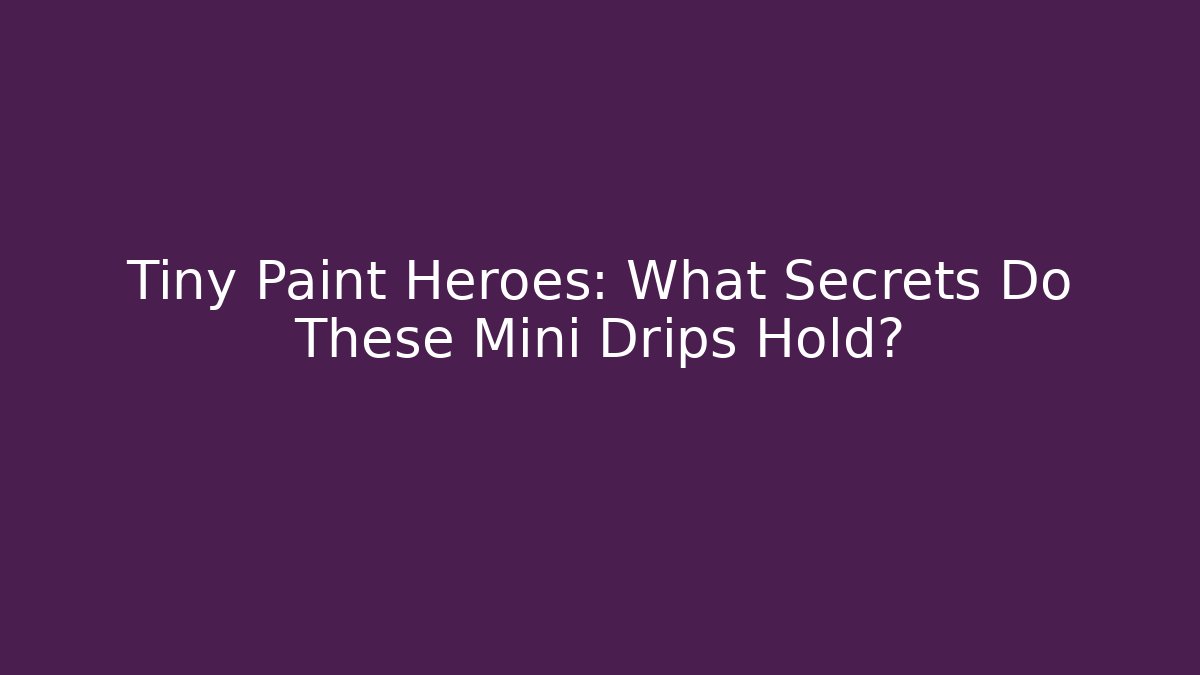 Tiny Paint Heroes: What Secrets Do These Mini Drips Hold?