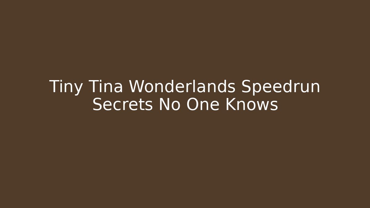 Tiny Tina Wonderlands Speedrun Secrets No One Knows - Celivion