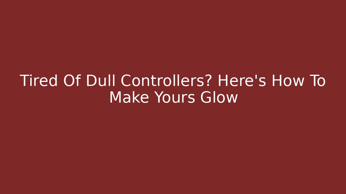 Tired Of Dull Controllers? Here's How To Make Yours Glow