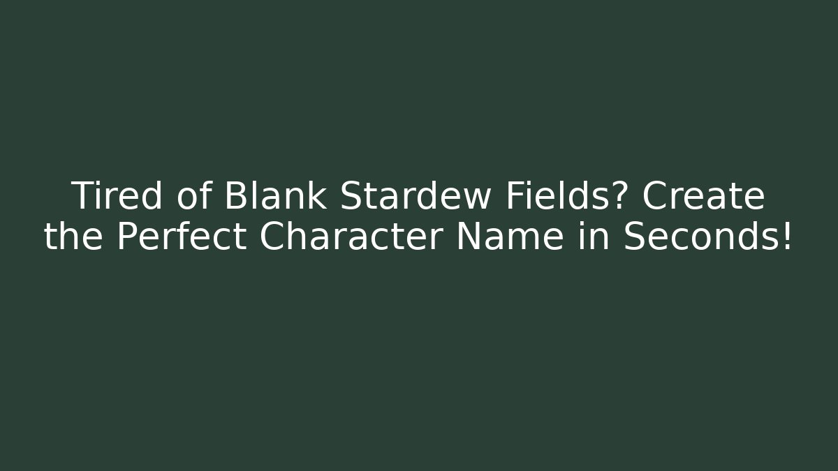 Tired of Blank Stardew Fields? Create the Perfect Character Name in Seconds!
