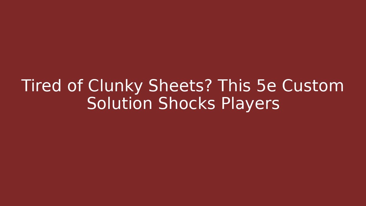 Tired of Clunky Sheets? This 5e Custom Solution Shocks Players