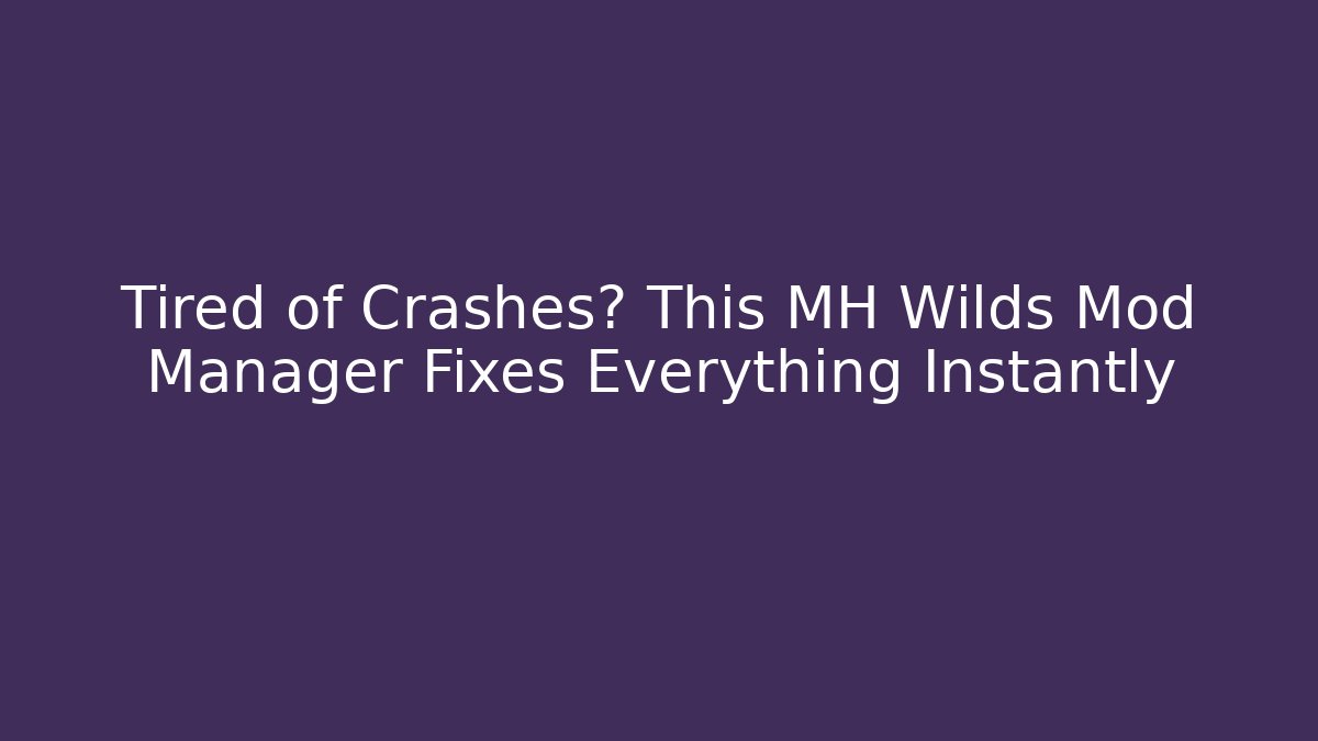 Tired of Crashes? This MH Wilds Mod Manager Fixes Everything Instantly