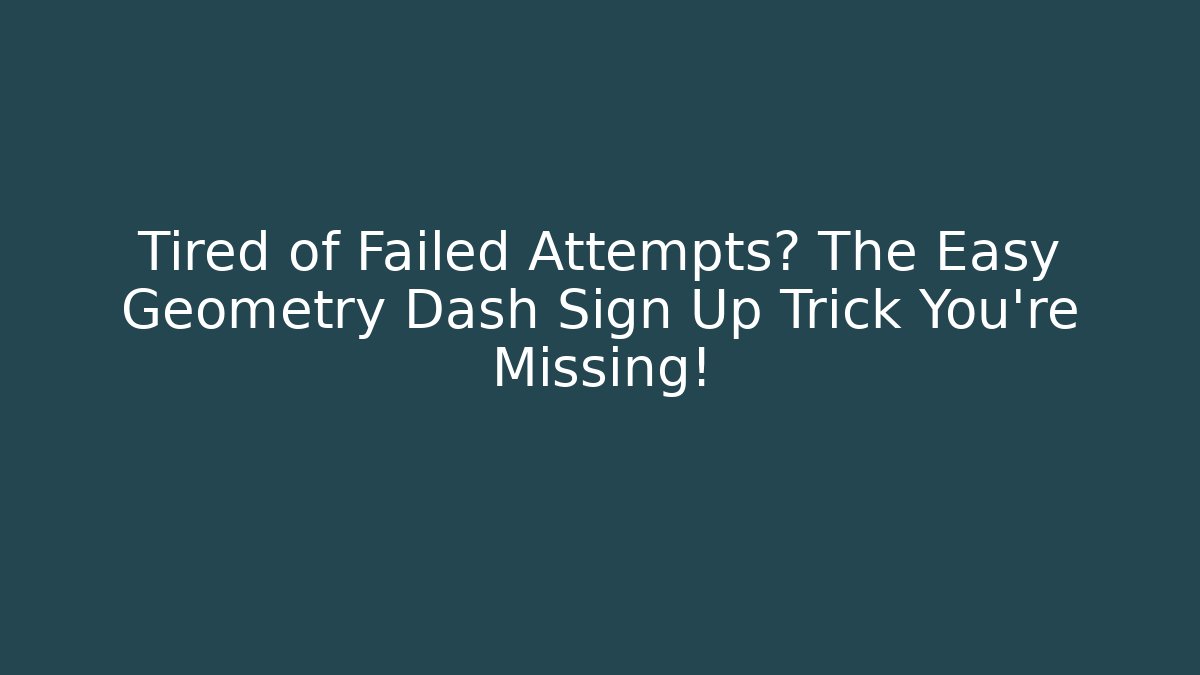 Tired of Failed Attempts? The Easy Geometry Dash Sign Up Trick You're Missing!