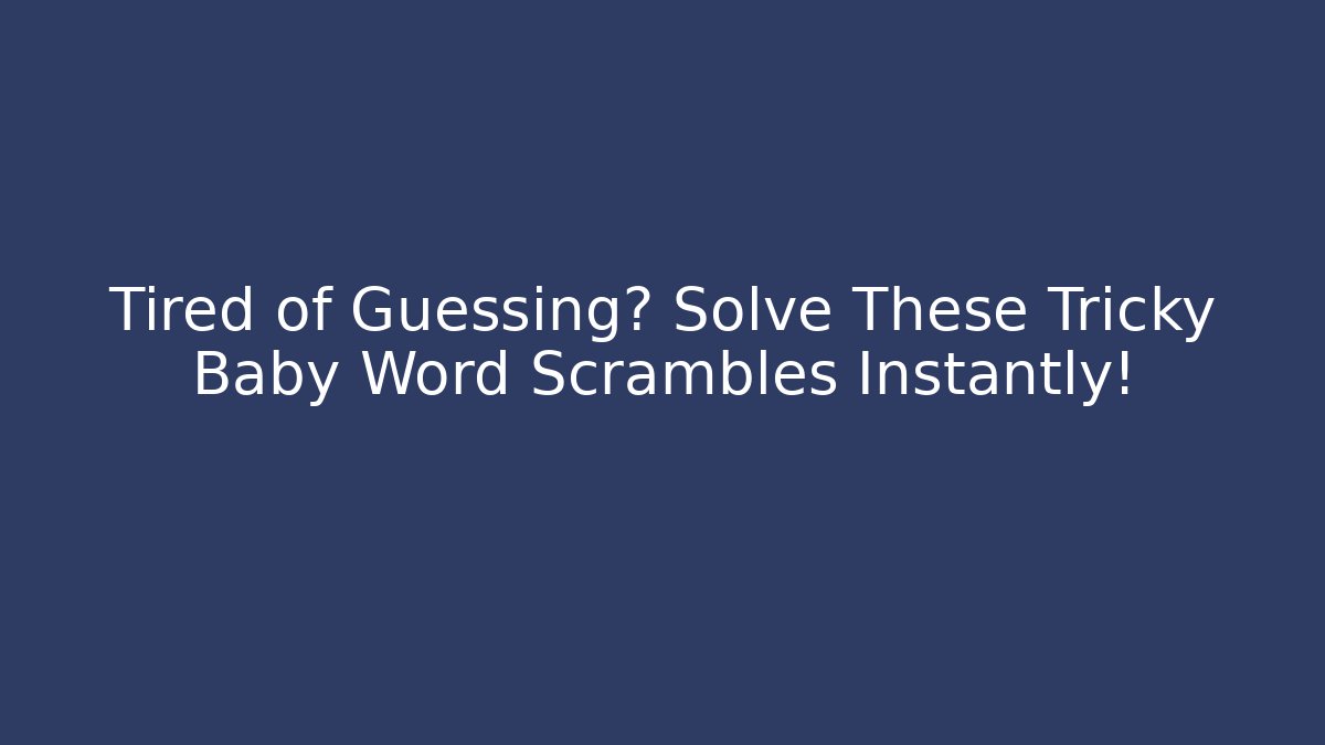 Tired of Guessing? Solve These Tricky Baby Word Scrambles Instantly!