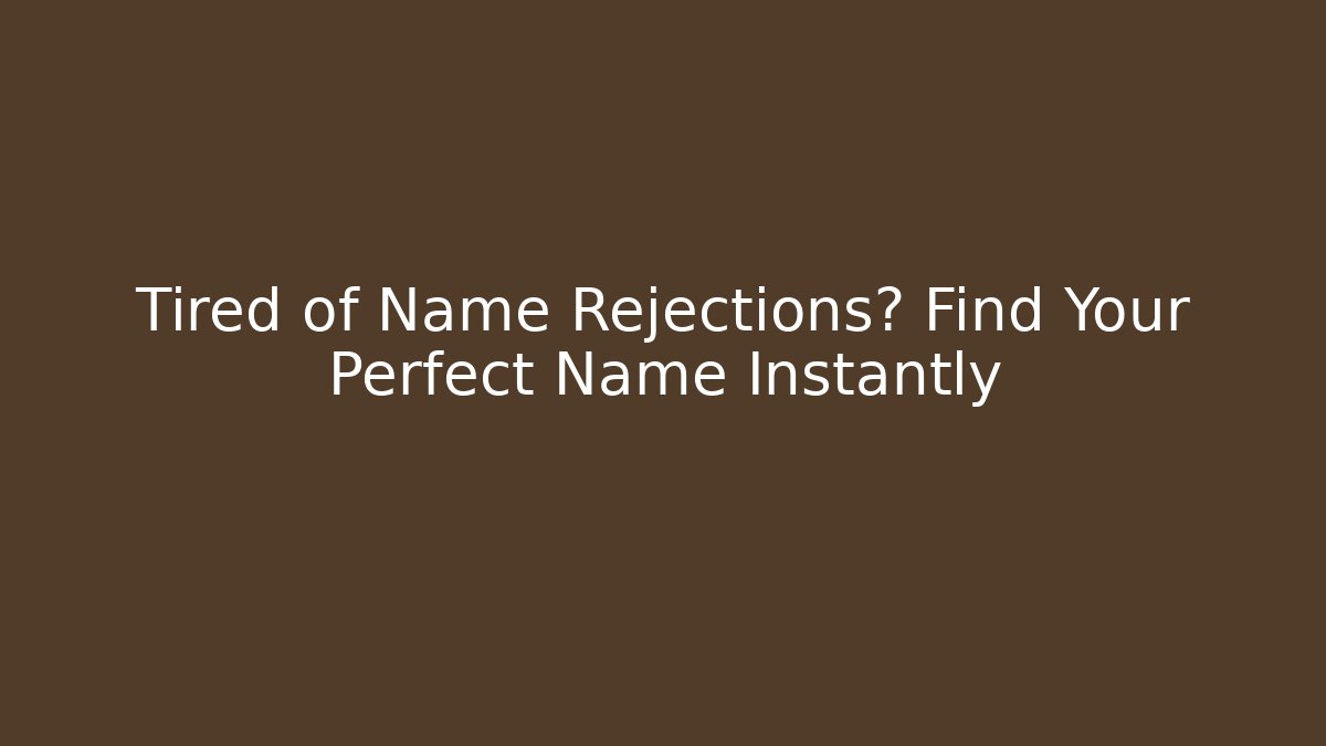 Tired of Name Rejections? Find Your Perfect Name Instantly
