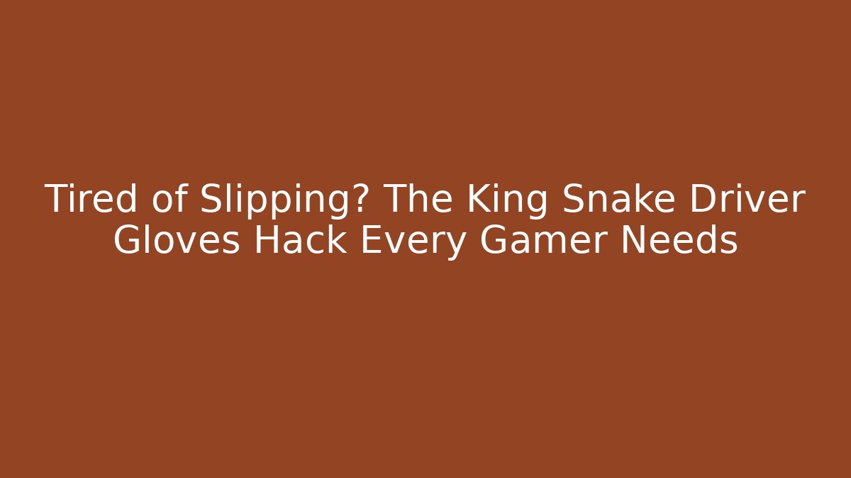 Tired of Slipping? The King Snake Driver Gloves Hack Every Gamer Needs