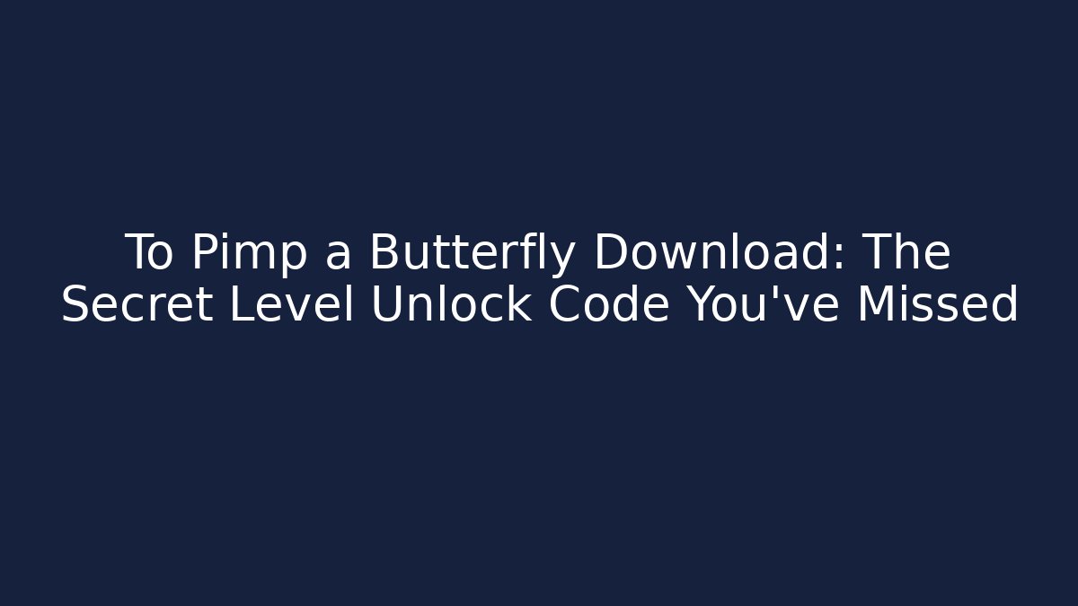 To Pimp a Butterfly Download: The Secret Level Unlock Code You’ve Missed