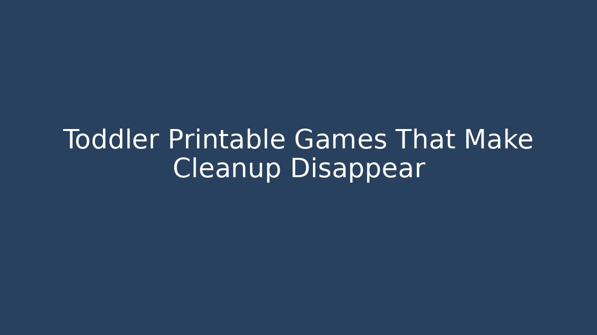 Toddler Printable Games That Make Cleanup Disappear
