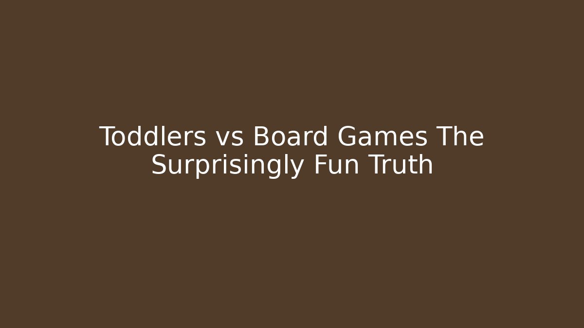 Toddlers vs Board Games The Surprisingly Fun Truth - Celivion