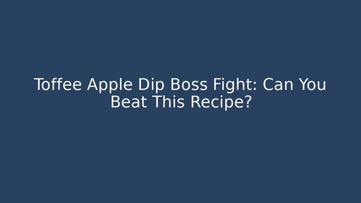 Toffee Apple Dip Boss Fight: Can You Beat This Recipe?