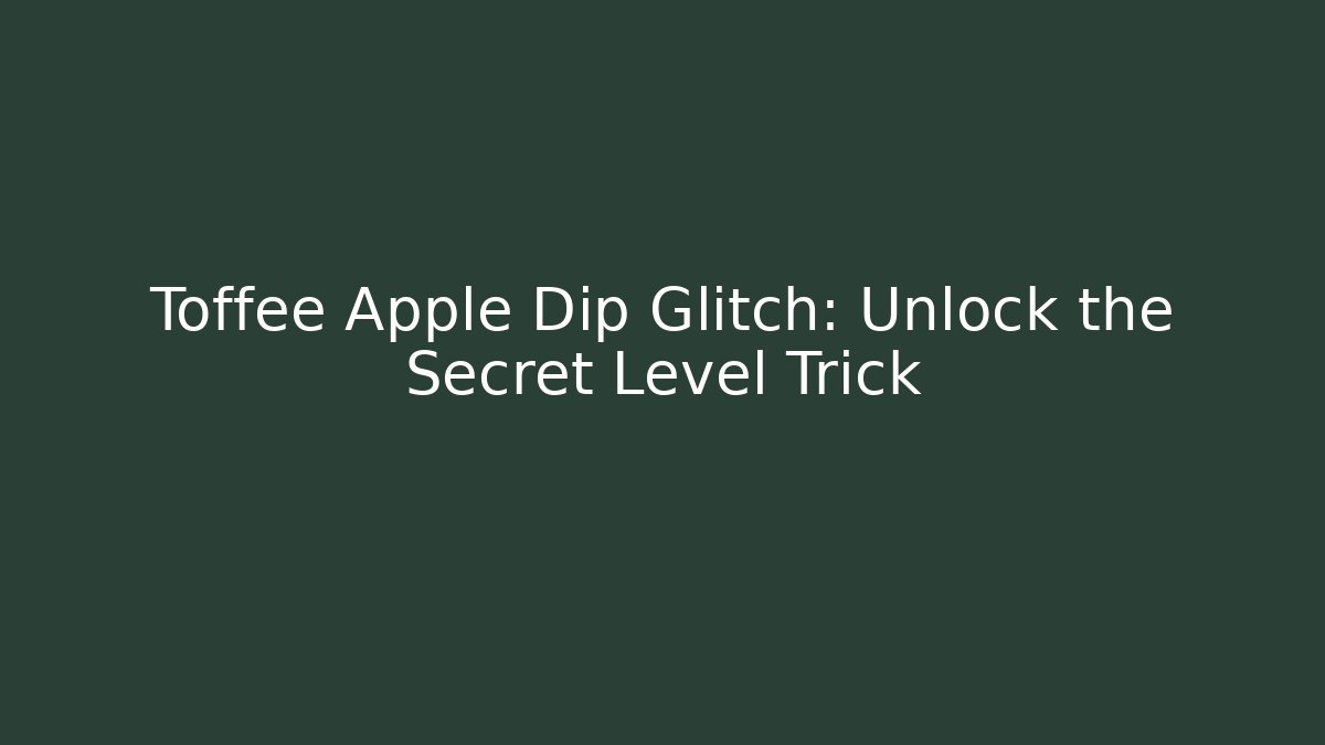 Toffee Apple Dip Glitch: Unlock the Secret Level Trick