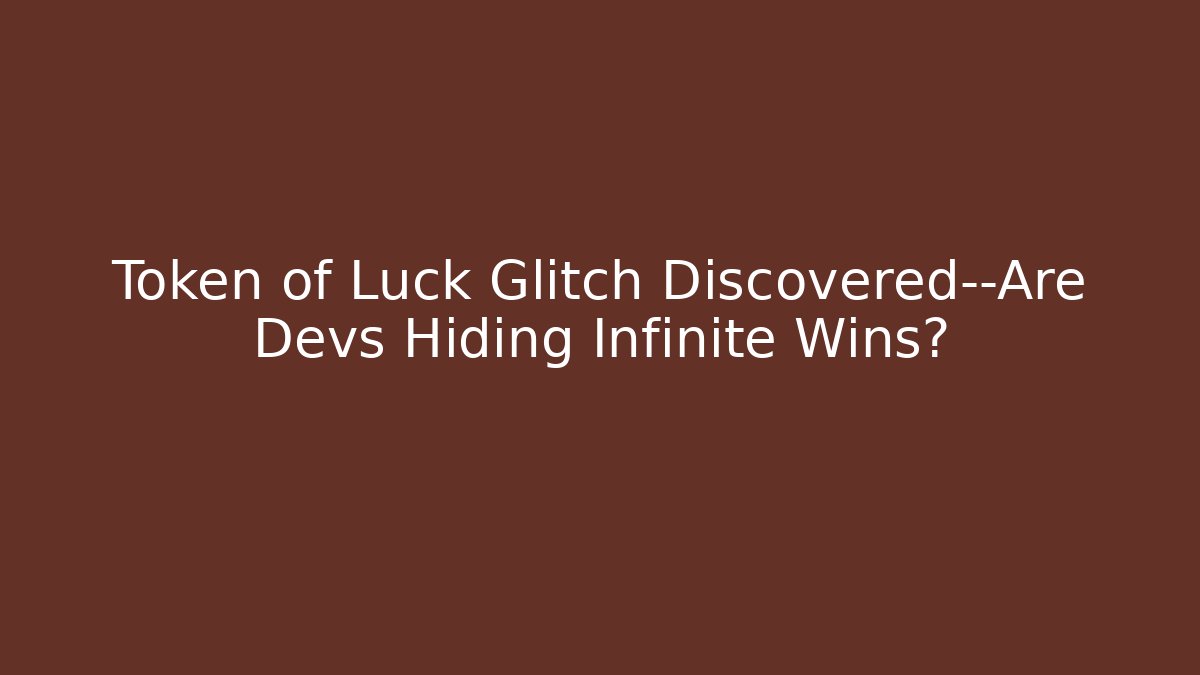 Token of Luck Glitch Discovered—Are Devs Hiding Infinite Wins?