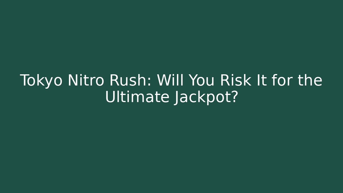 Tokyo Nitro Rush: Will You Risk It for the Ultimate Jackpot?