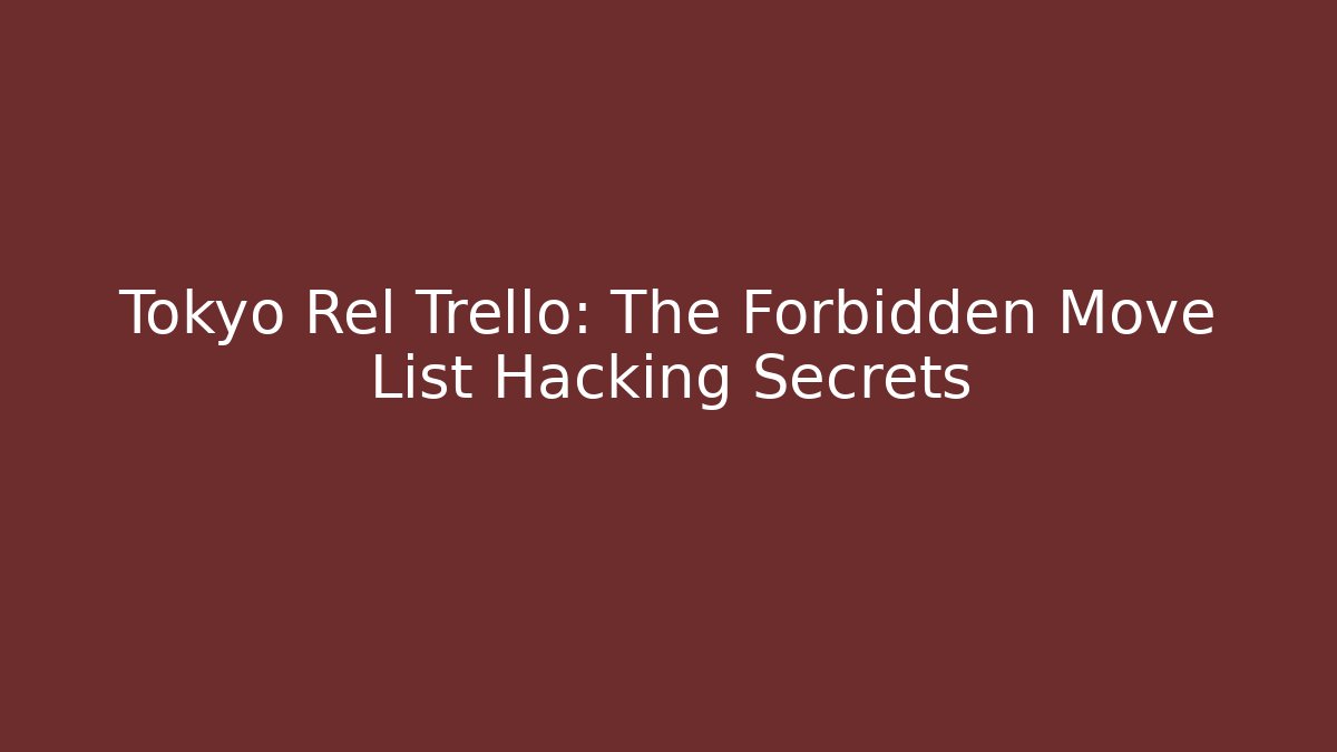 Tokyo Rel Trello: The Forbidden Move List Hacking Secrets