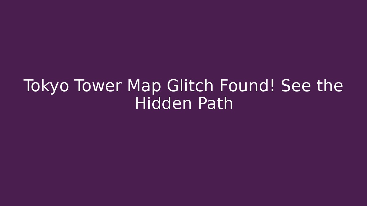 Tokyo Tower Map Glitch Found! See the Hidden Path