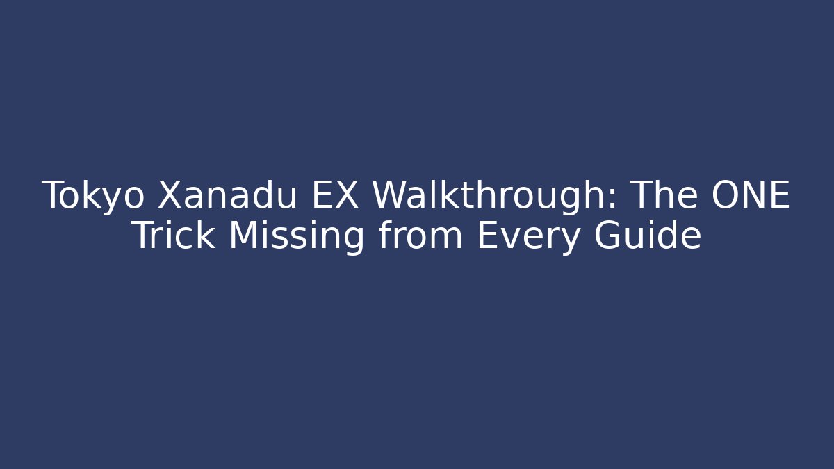 Tokyo Xanadu EX Walkthrough: The ONE Trick Missing from Every Guide