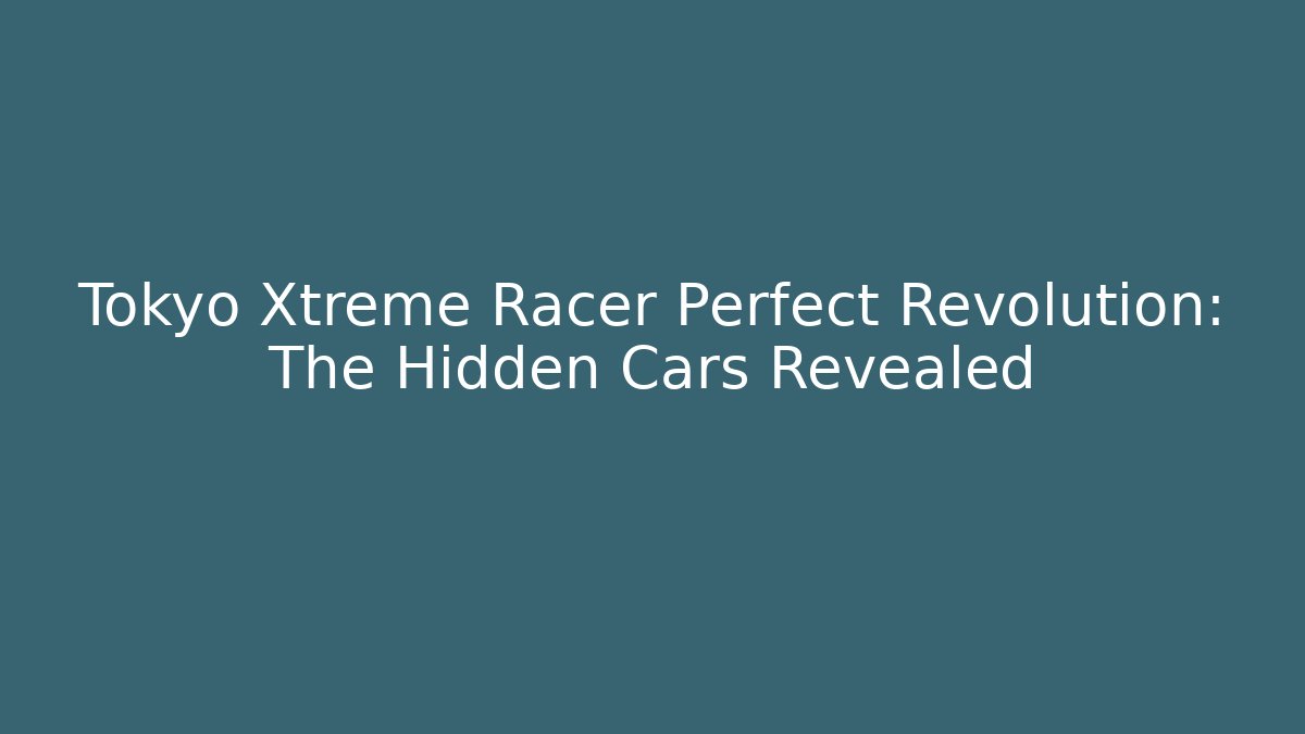Tokyo Xtreme Racer Perfect Revolution: The Hidden Cars Revealed
