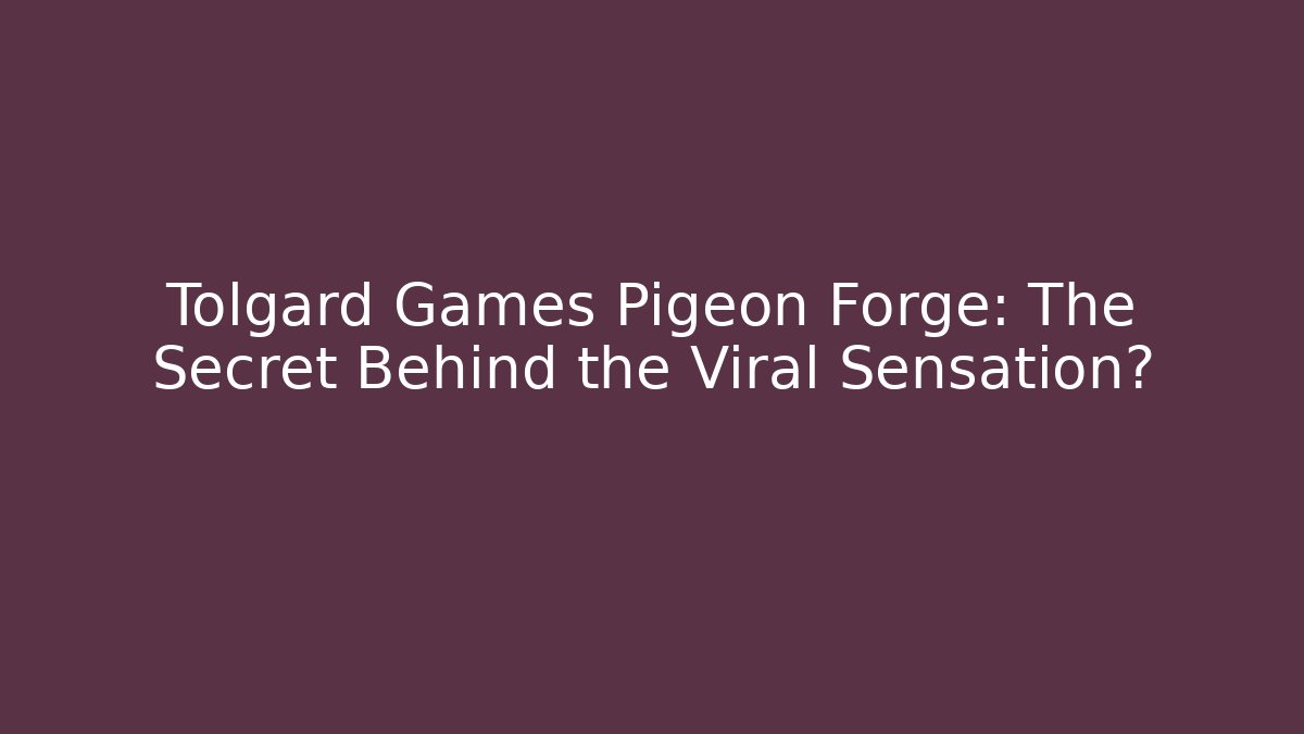 Tolgard Games Pigeon Forge: The Secret Behind the Viral Sensation?