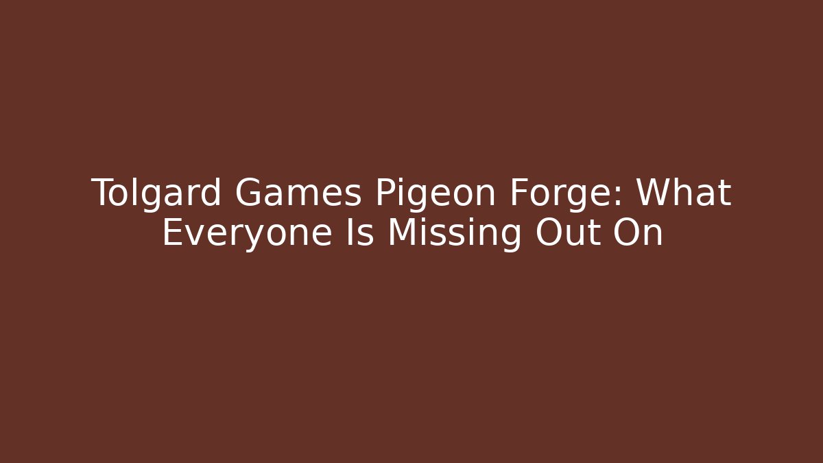 Tolgard Games Pigeon Forge: What Everyone Is Missing Out On