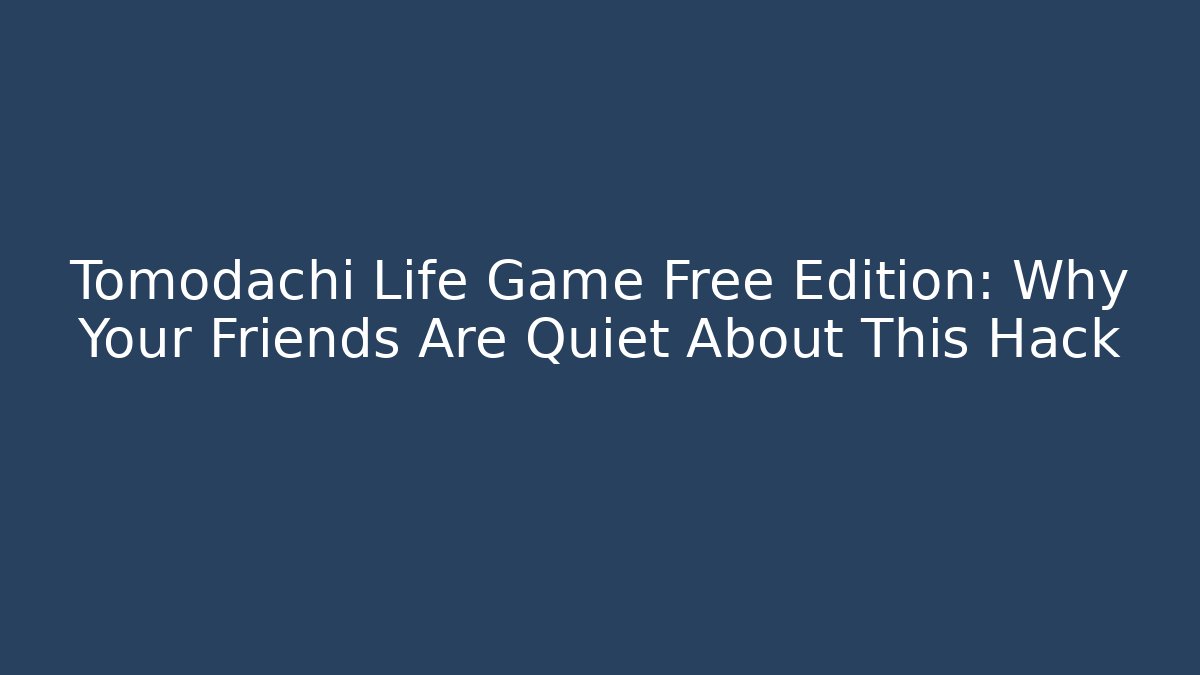 Tomodachi Life Game Free Edition: Why Your Friends Are Quiet About This Hack