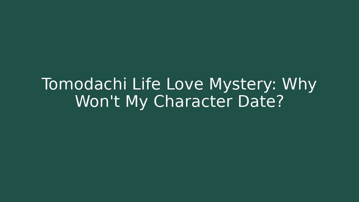 Tomodachi Life Love Mystery: Why Won't My Character Date?