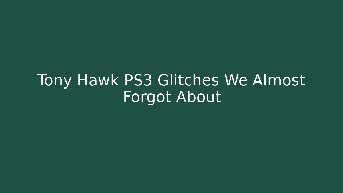 Tony Hawk PS3 Glitches We Almost Forgot About