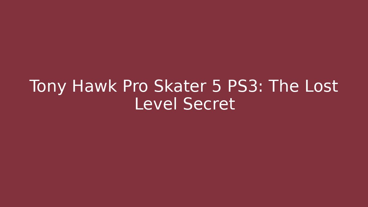Tony Hawk Pro Skater 5 PS3: The Lost Level Secret