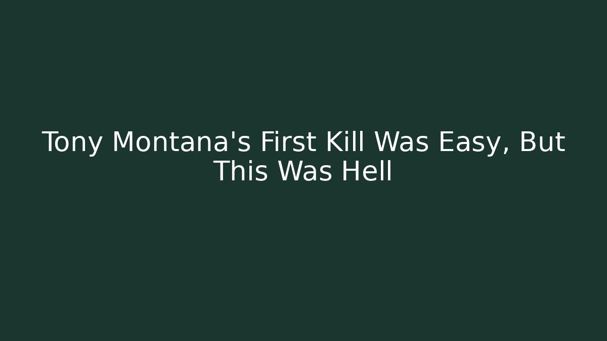 Tony Montana's First Kill Was Easy, But This Was Hell - Celivion