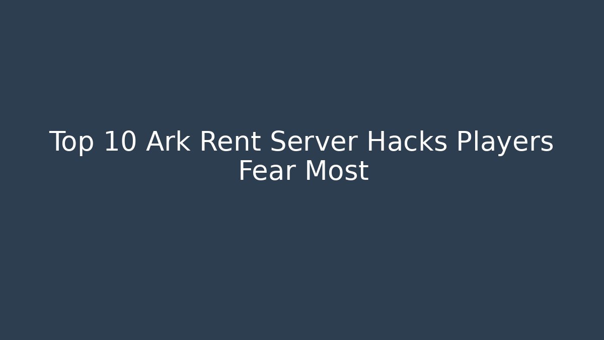 Top 10 Ark Rent Server Hacks Players Fear Most