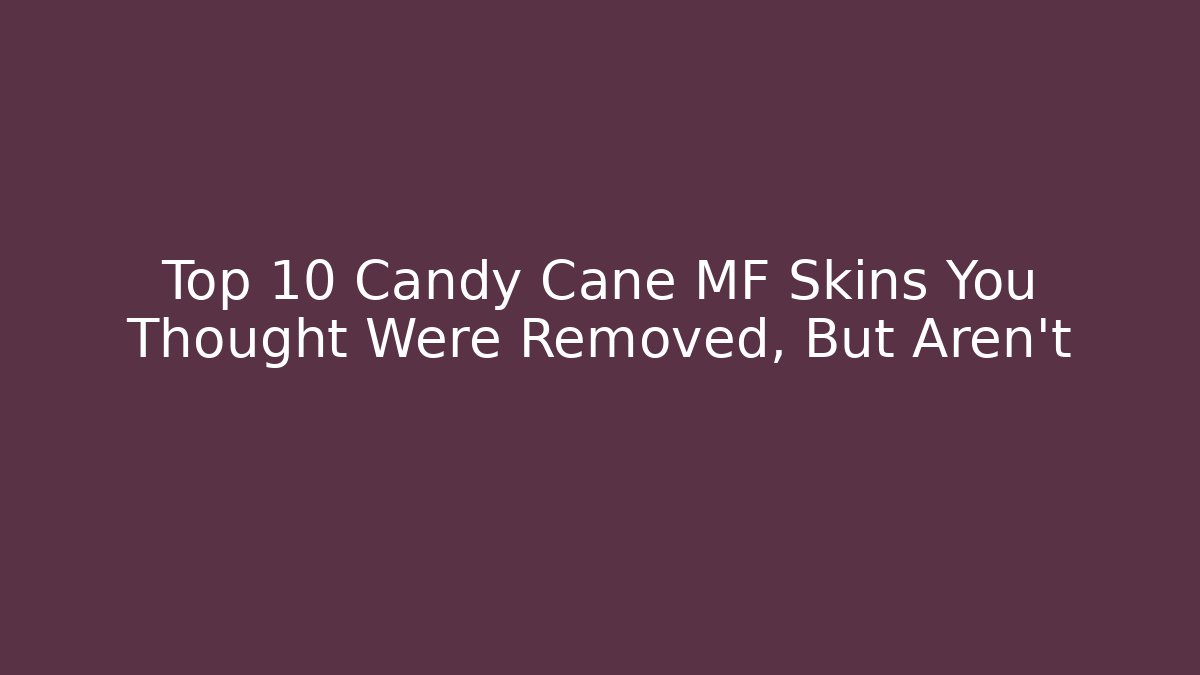 Top 10 Candy Cane MF Skins You Thought Were Removed, But Aren’t