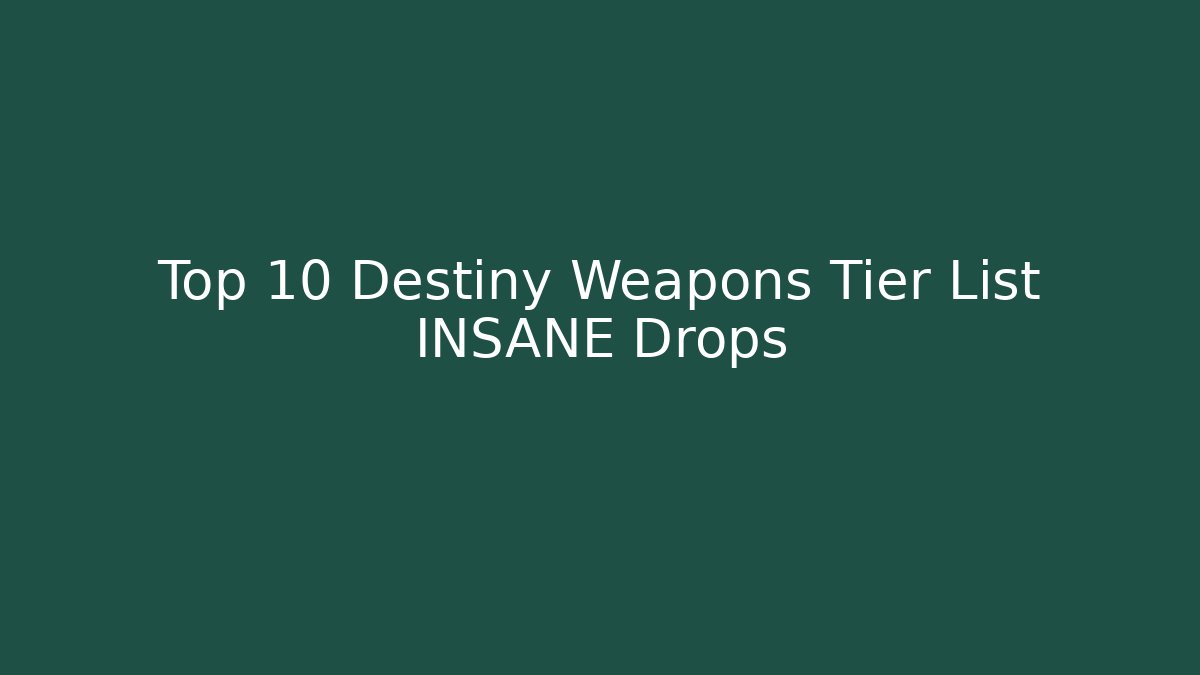 Top 10 Destiny Weapons Tier List INSANE Drops - Celivion