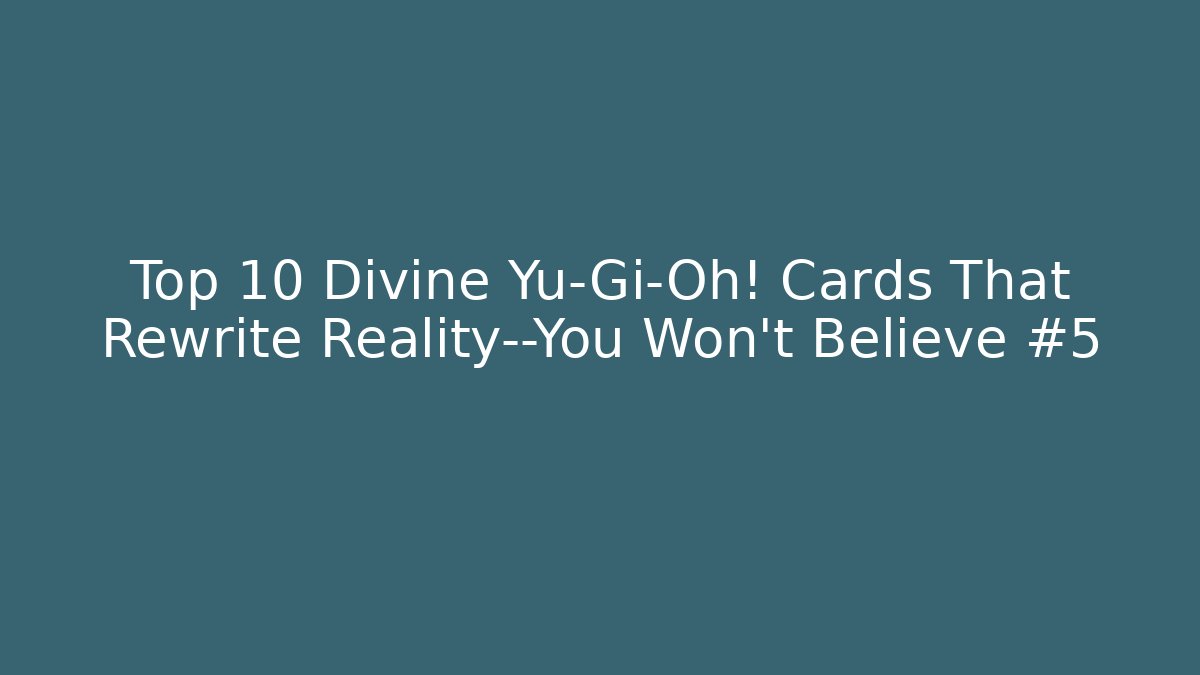 Top 10 Divine Yu-Gi-Oh! Cards That Rewrite Reality—You Won’t Believe #5 - Celivion