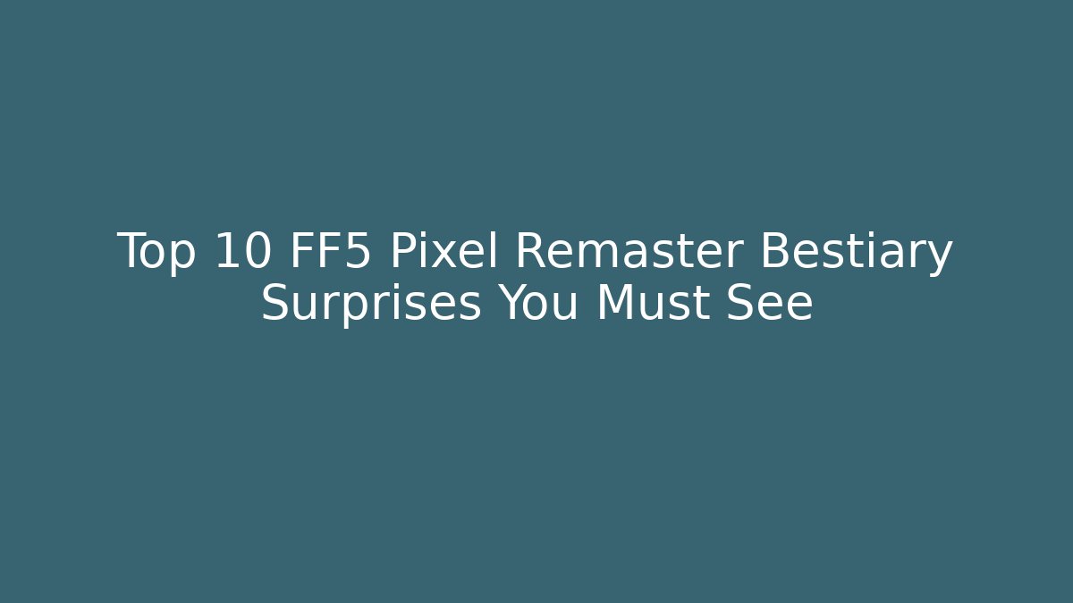 Top 10 FF5 Pixel Remaster Bestiary Surprises You Must See