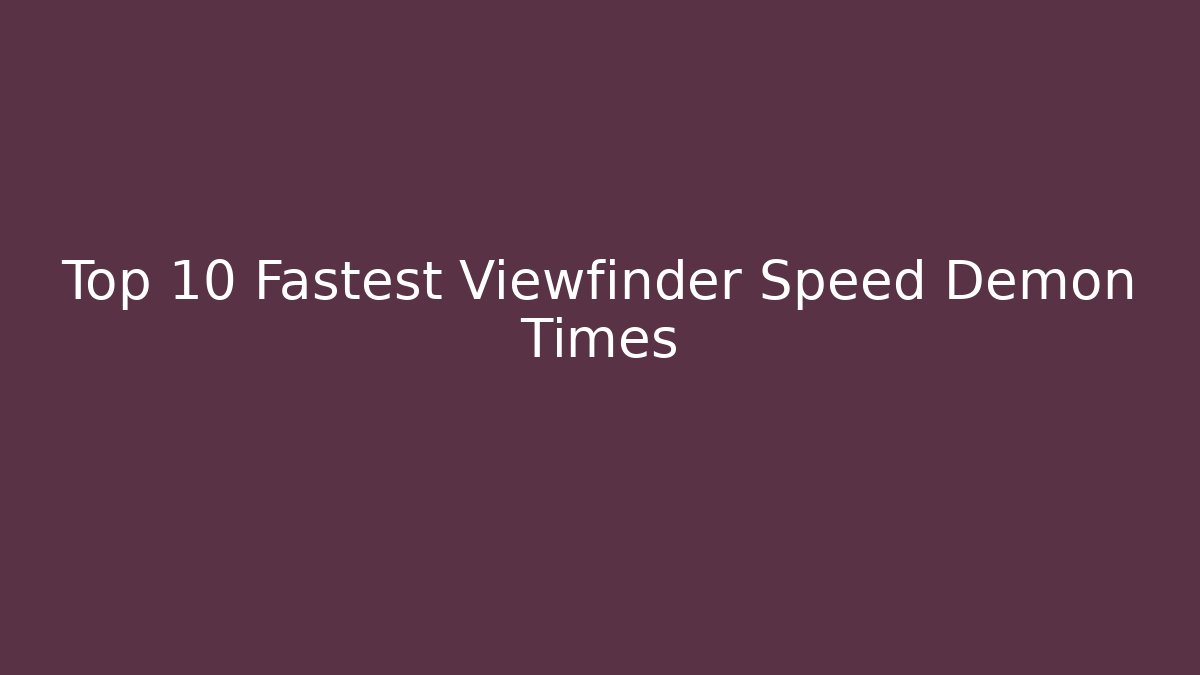 Top 10 Fastest Viewfinder Speed Demon Times - Celivion