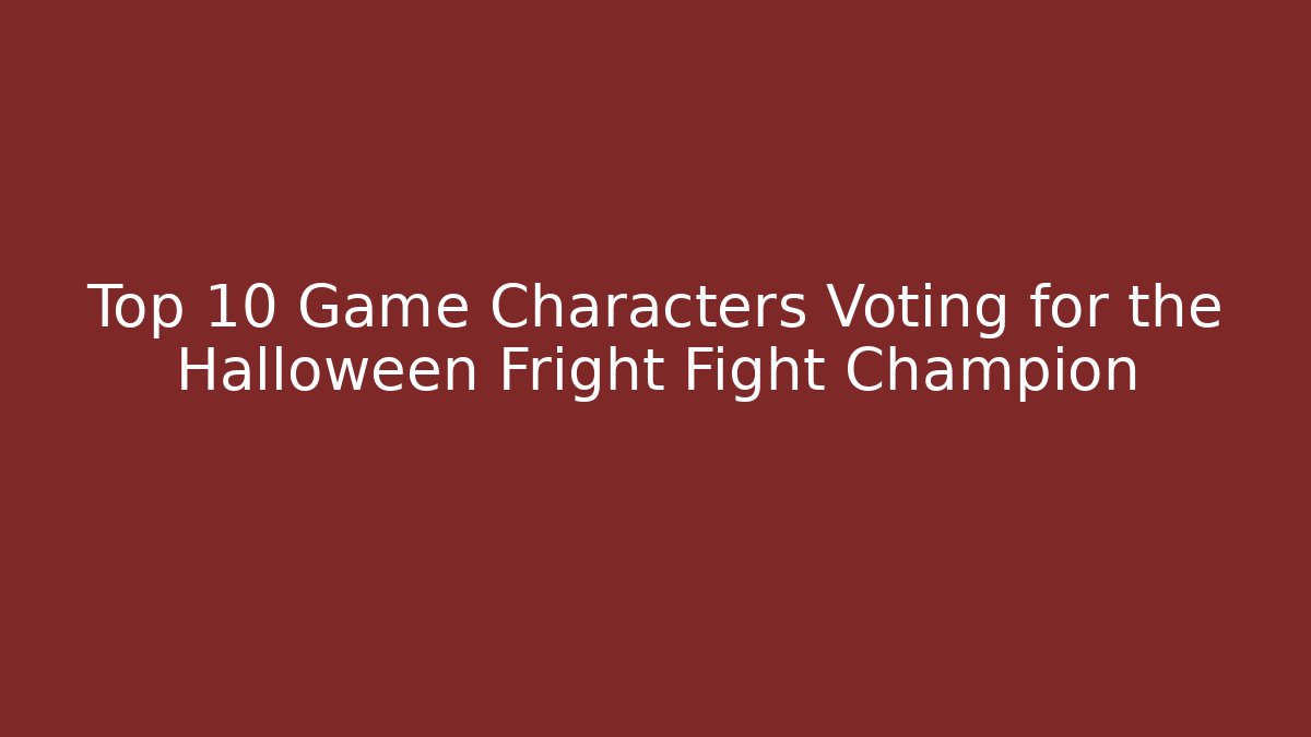 Top 10 Game Characters Voting for the Halloween Fright Fight Champion